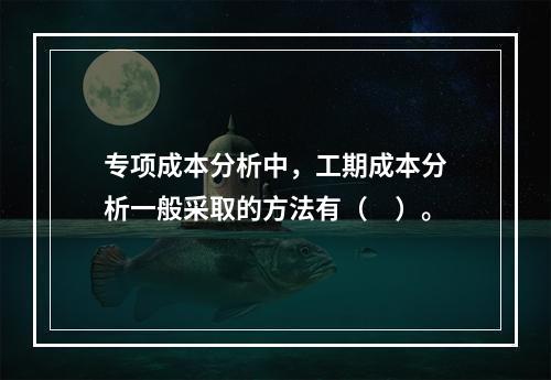 专项成本分析中，工期成本分析一般采取的方法有（　）。