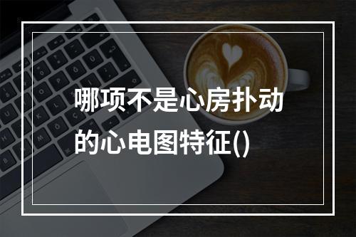 哪项不是心房扑动的心电图特征()