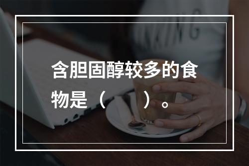 含胆固醇较多的食物是（　　）。