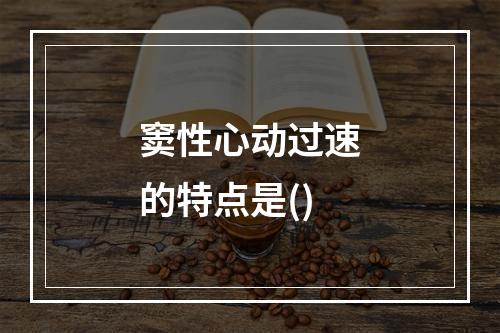 窦性心动过速的特点是()