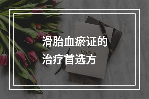 滑胎血瘀证的治疗首选方