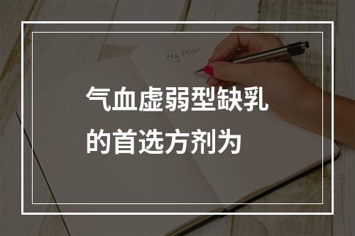 气血虚弱型缺乳的首选方剂为