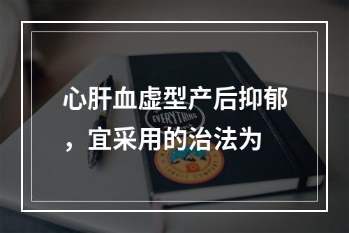 心肝血虚型产后抑郁，宜采用的治法为