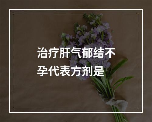 治疗肝气郁结不孕代表方剂是