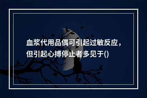 血浆代用品偶可引起过敏反应，但引起心搏停止者多见于()