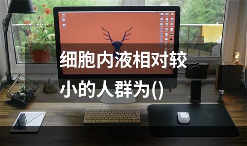 细胞内液相对较小的人群为()