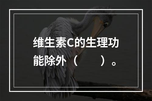 维生素C的生理功能除外（　　）。