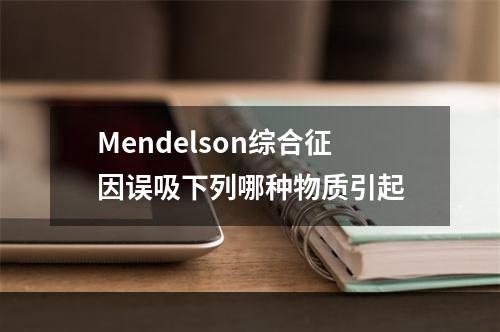 Mendelson综合征因误吸下列哪种物质引起