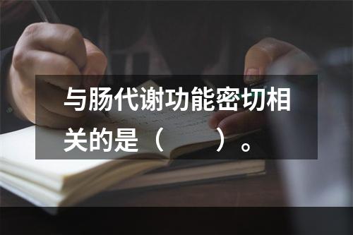 与肠代谢功能密切相关的是（　　）。