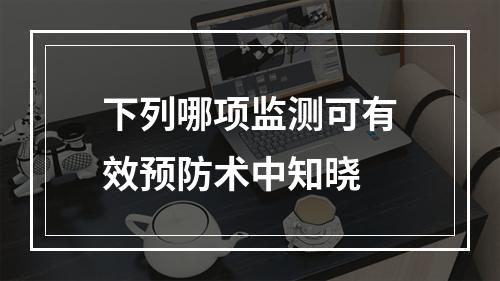 下列哪项监测可有效预防术中知晓