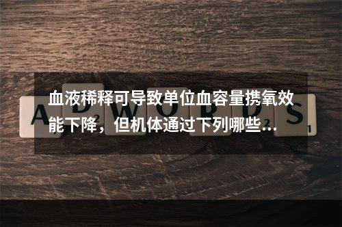 血液稀释可导致单位血容量携氧效能下降，但机体通过下列哪些代偿