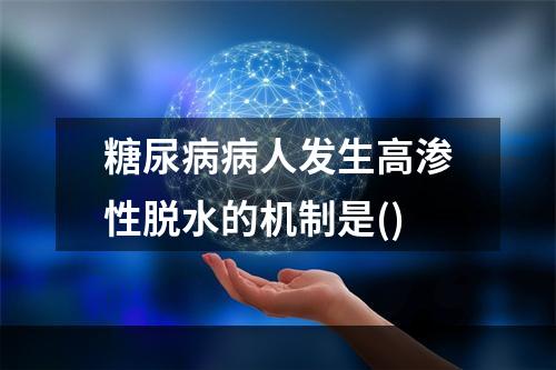 糖尿病病人发生高渗性脱水的机制是()