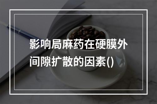 影响局麻药在硬膜外间隙扩散的因素()