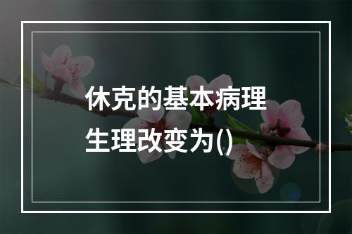 休克的基本病理生理改变为()