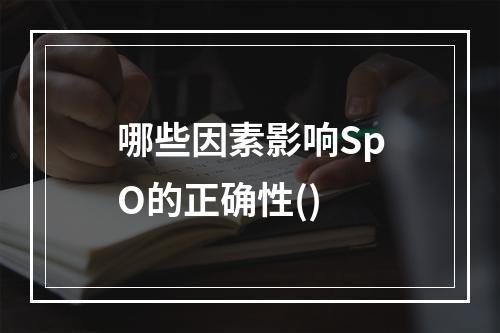 哪些因素影响SpO的正确性()