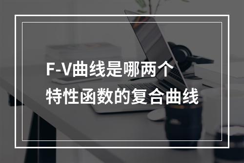 F-V曲线是哪两个特性函数的复合曲线