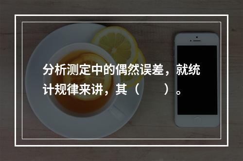 分析测定中的偶然误差，就统计规律来讲，其（　　）。