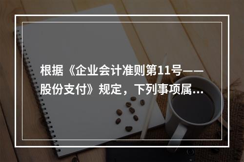 根据《企业会计准则第11号——股份支付》规定，下列事项属于授