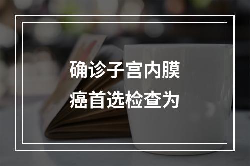 确诊子宫内膜癌首选检查为