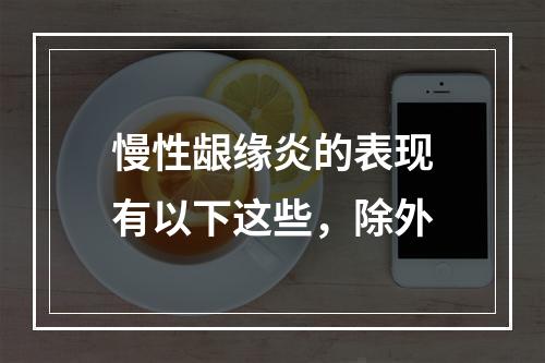 慢性龈缘炎的表现有以下这些，除外