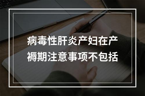 病毒性肝炎产妇在产褥期注意事项不包括