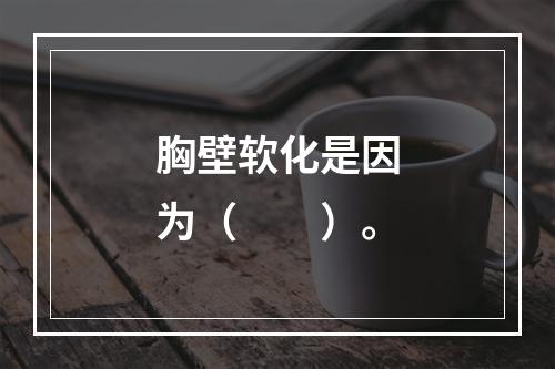 胸壁软化是因为（　　）。