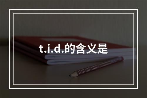 t.i.d.的含义是