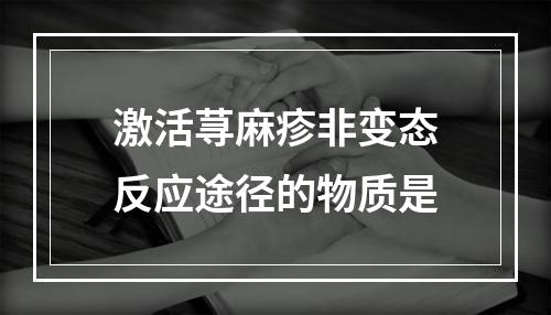 激活荨麻疹非变态反应途径的物质是