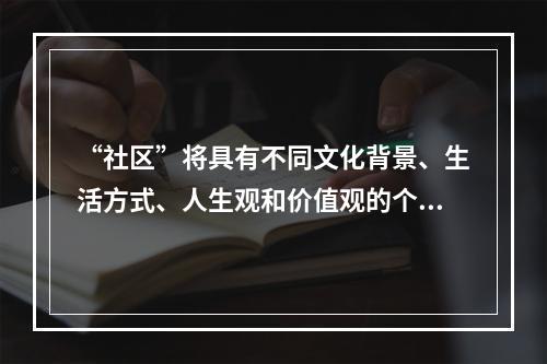 “社区”将具有不同文化背景、生活方式、人生观和价值观的个人、