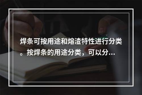 焊条可按用途和熔渣特性进行分类。按焊条的用途分类，可以分为（