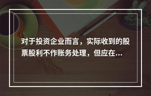 对于投资企业而言，实际收到的股票股利不作账务处理，但应在备查