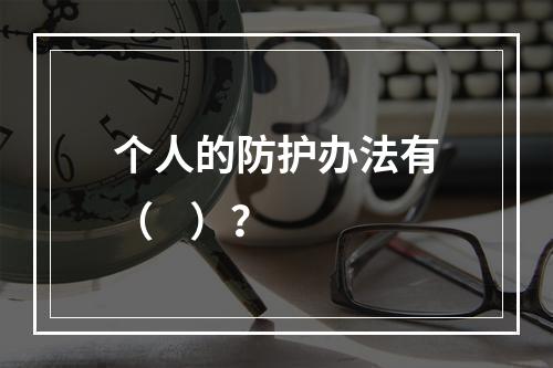 个人的防护办法有（    ）？