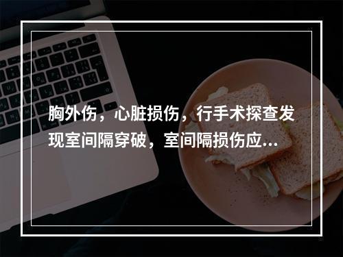 胸外伤，心脏损伤，行手术探查发现室间隔穿破，室间隔损伤应何时