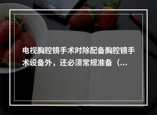 电视胸腔镜手术时除配备胸腔镜手术设备外，还必须常规准备（　　