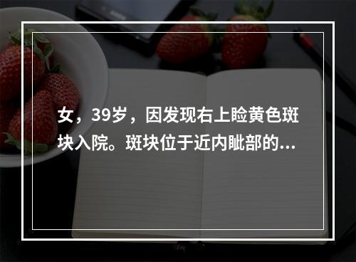 女，39岁，因发现右上睑黄色斑块入院。斑块位于近内眦部的上睑