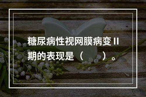 糖尿病性视网膜病变Ⅱ期的表现是（　　）。