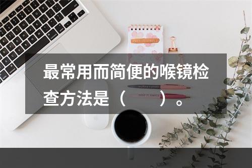 最常用而简便的喉镜检查方法是（　　）。