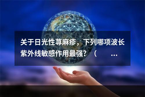 关于日光性荨麻疹，下列哪项波长紫外线敏感作用最强？（　　）