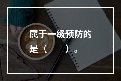 属于一级预防的是（　　）。