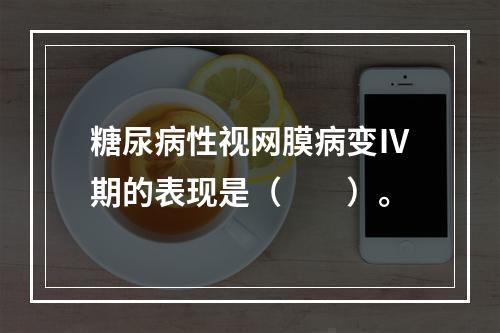 糖尿病性视网膜病变Ⅳ期的表现是（　　）。