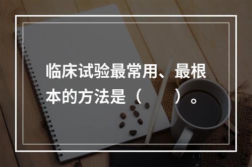 临床试验最常用、最根本的方法是（　　）。