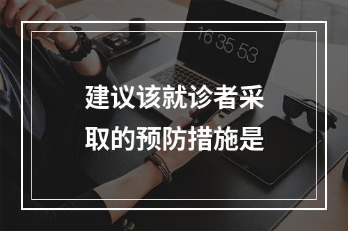 建议该就诊者采取的预防措施是