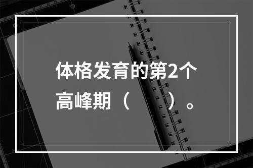 体格发育的第2个高峰期（　　）。