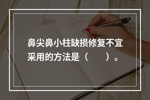 鼻尖鼻小柱缺损修复不宜采用的方法是（　　）。