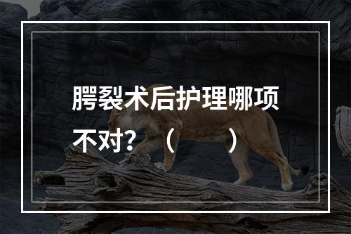 腭裂术后护理哪项不对？（　　）