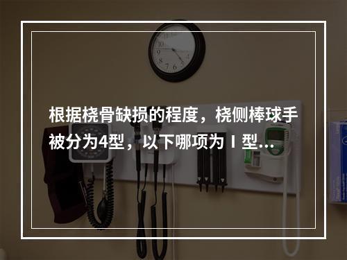 根据桡骨缺损的程度，桡侧棒球手被分为4型，以下哪项为Ⅰ型？（