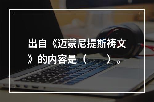 出自《迈蒙尼提斯祷文》的内容是（　　）。