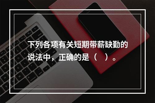 下列各项有关短期带薪缺勤的说法中，正确的是（　）。