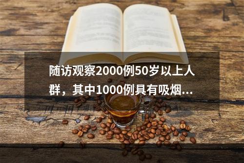 随访观察2000例50岁以上人群，其中1000例具有吸烟行为