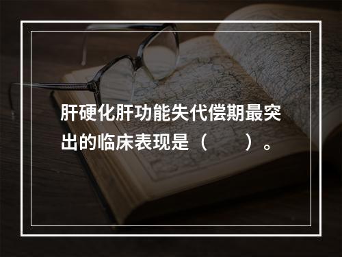 肝硬化肝功能失代偿期最突出的临床表现是（　　）。